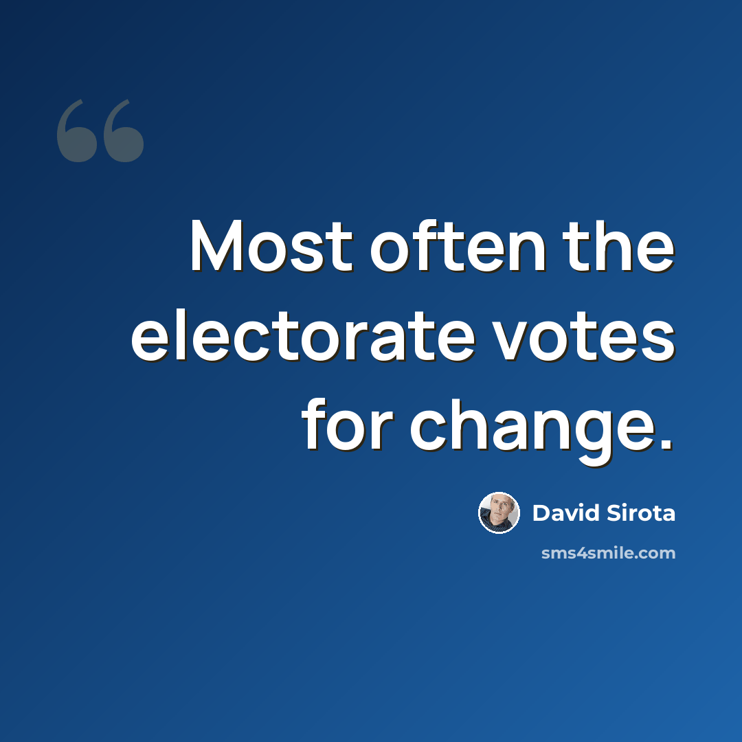 “Most often the electorate votes for change.” quote by David Sirota