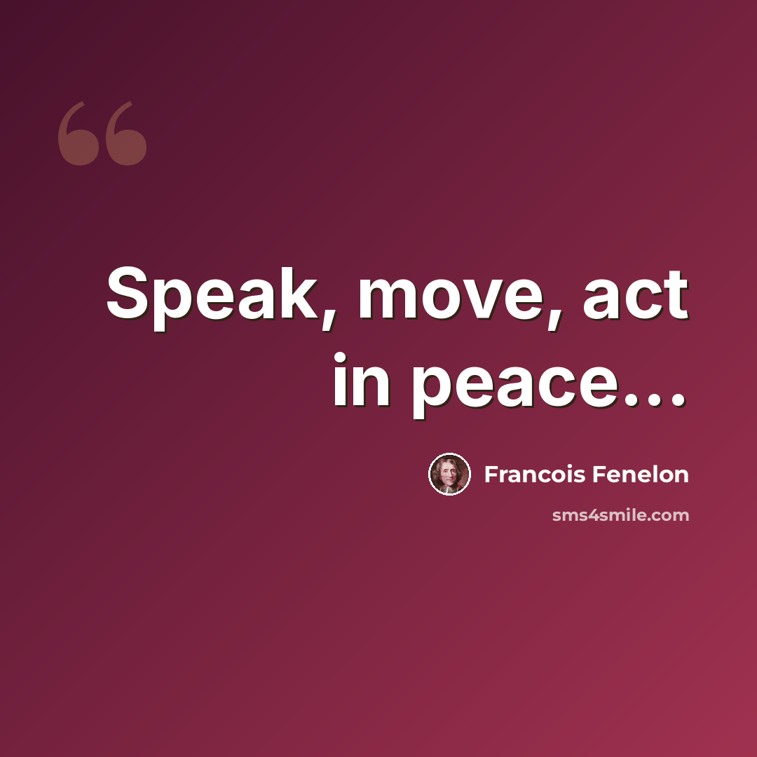 “Speak, move, act in peace...” quote by Francois Fenelon