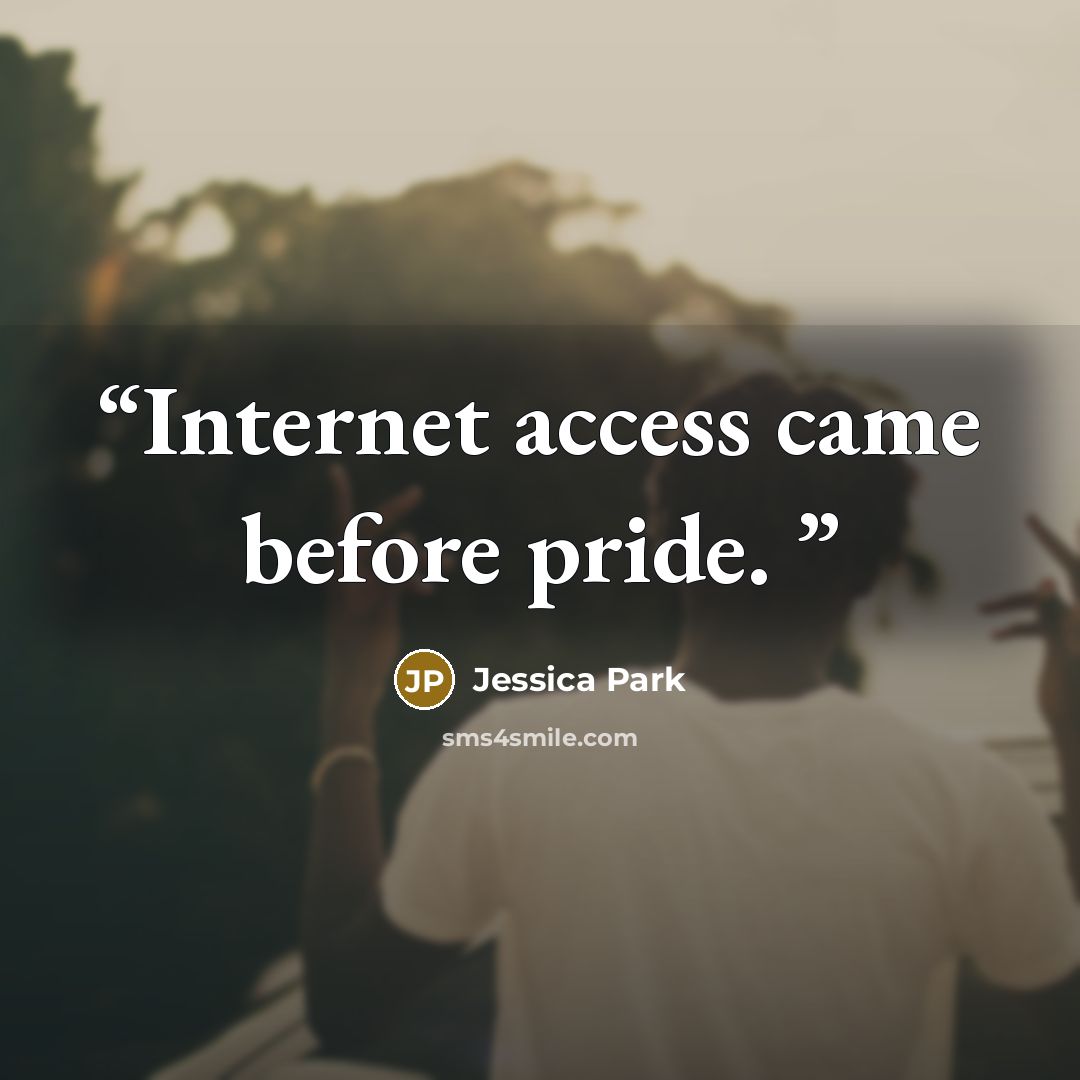 “Internet access came before pride.” quote by Jessica Park