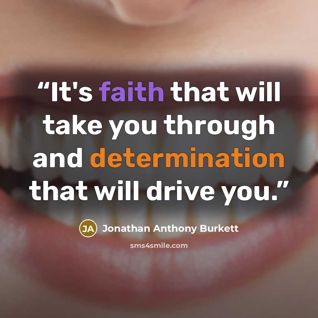 “It's faith that will take you through and determination that will drive you.” quote by Jonathan Anthony Burkett