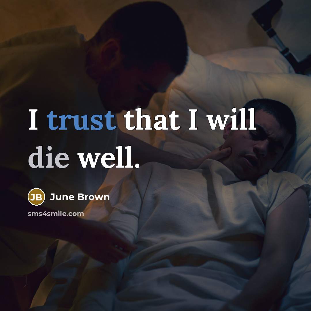 “I trust that I will die well.” quote by June Brown