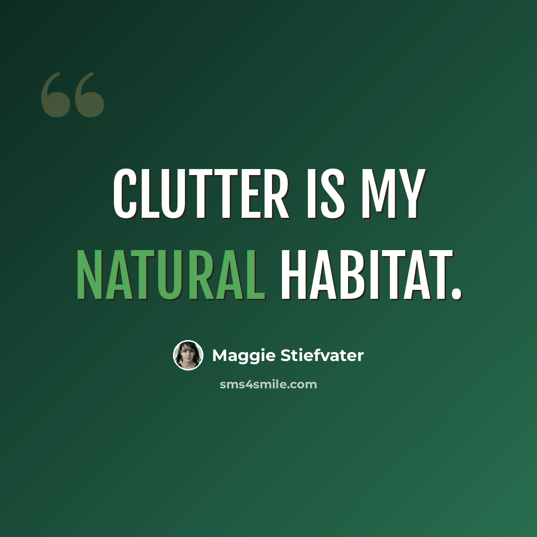“Clutter is my natural habitat.” quote by Maggie Stiefvater