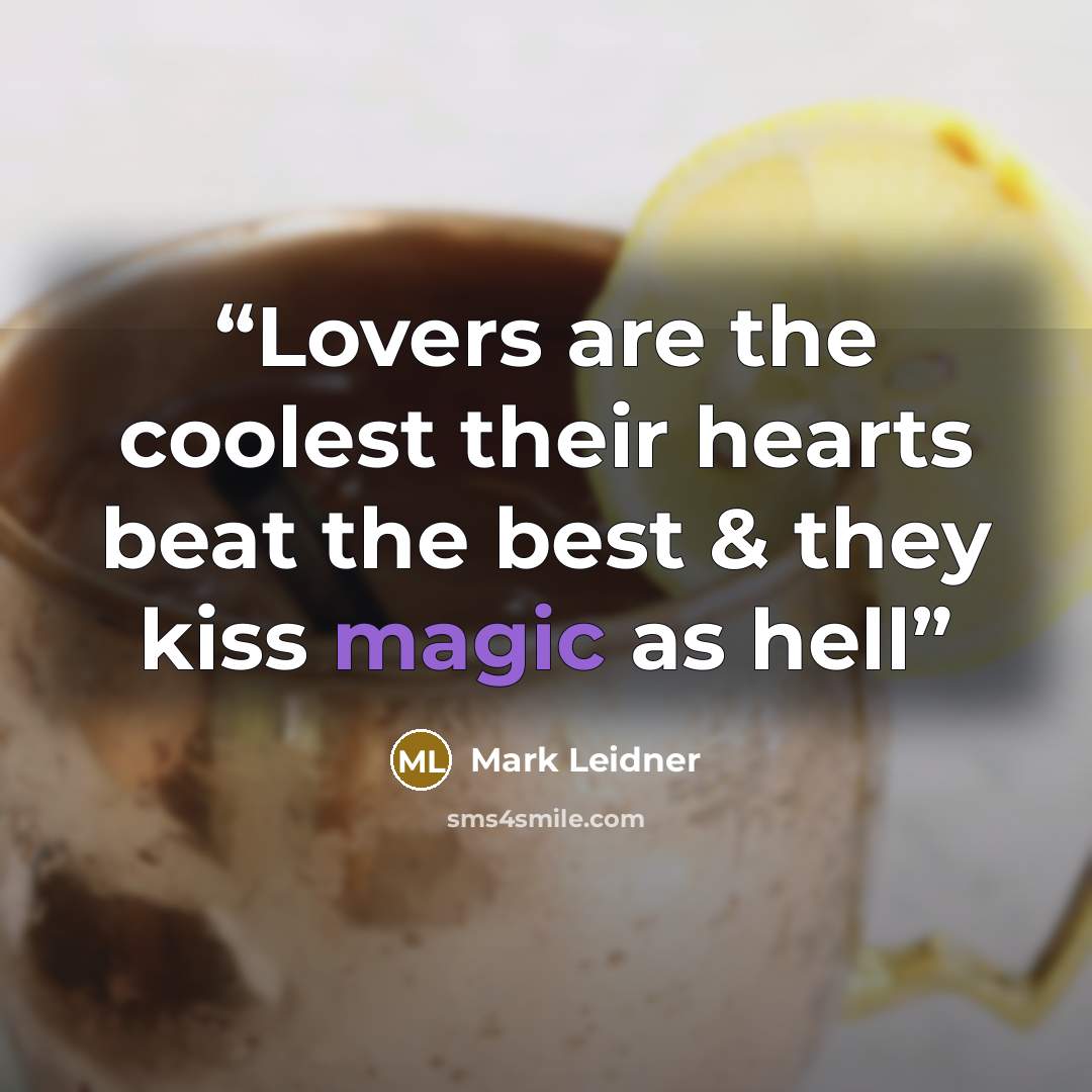 “Lovers are the coolest their hearts beat the best & they kiss magic as hell” quote by Mark Leidner