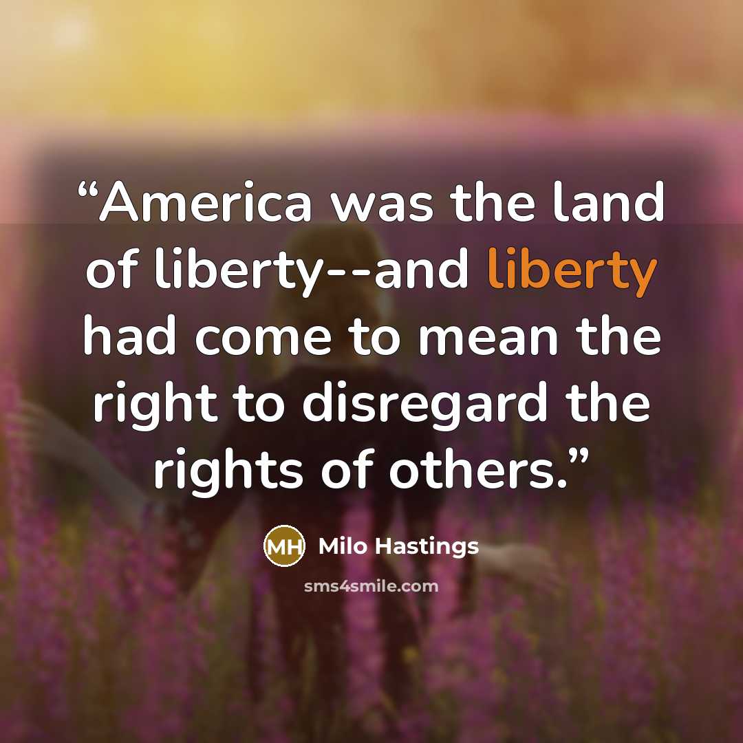 “America was the land of liberty--and liberty had come to mean the right to disregard the rights of others.” quote by Milo Hastings