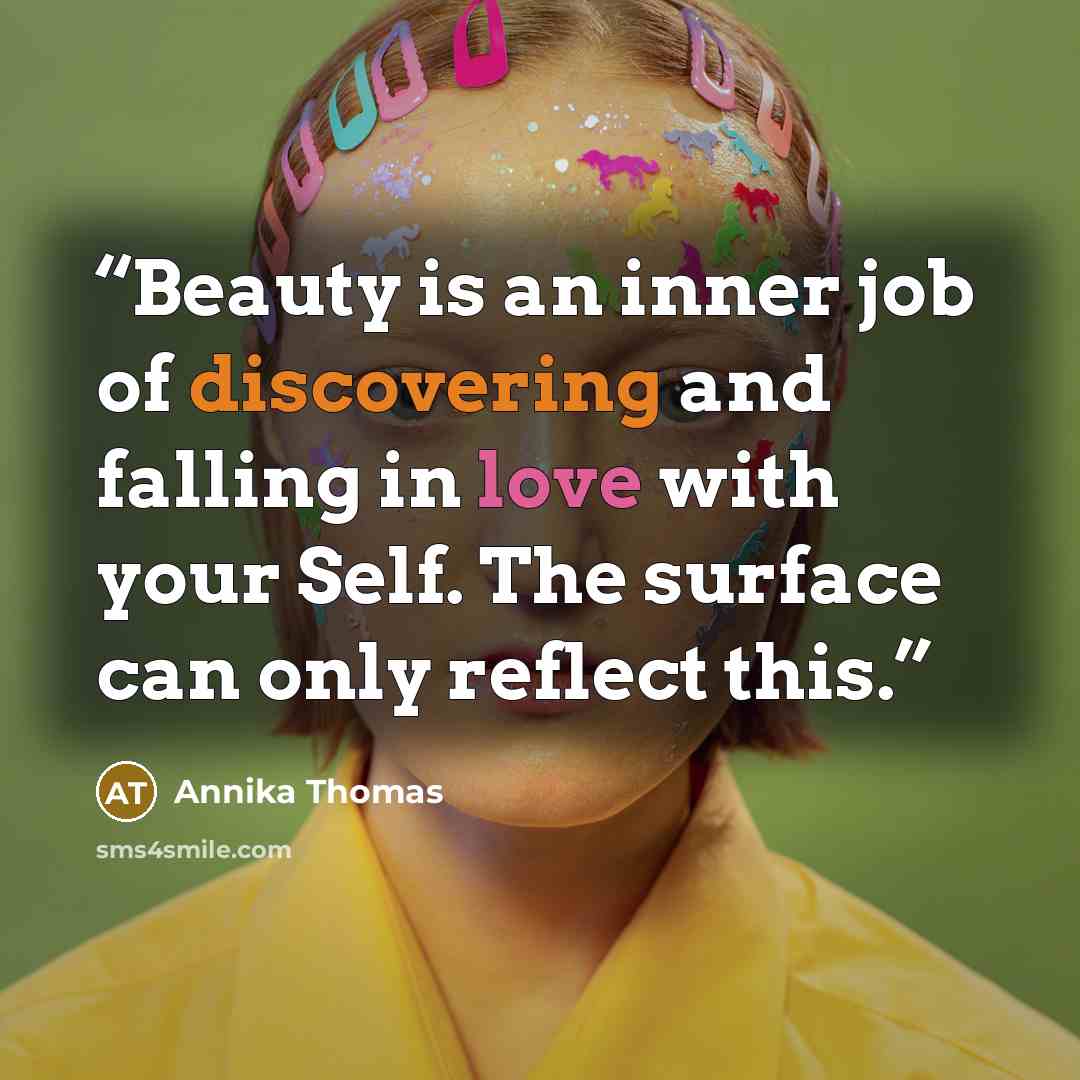 “Beauty is an inner job of discovering and falling in love with your Self. The surface can only reflect this.” quote by Annika Thomas