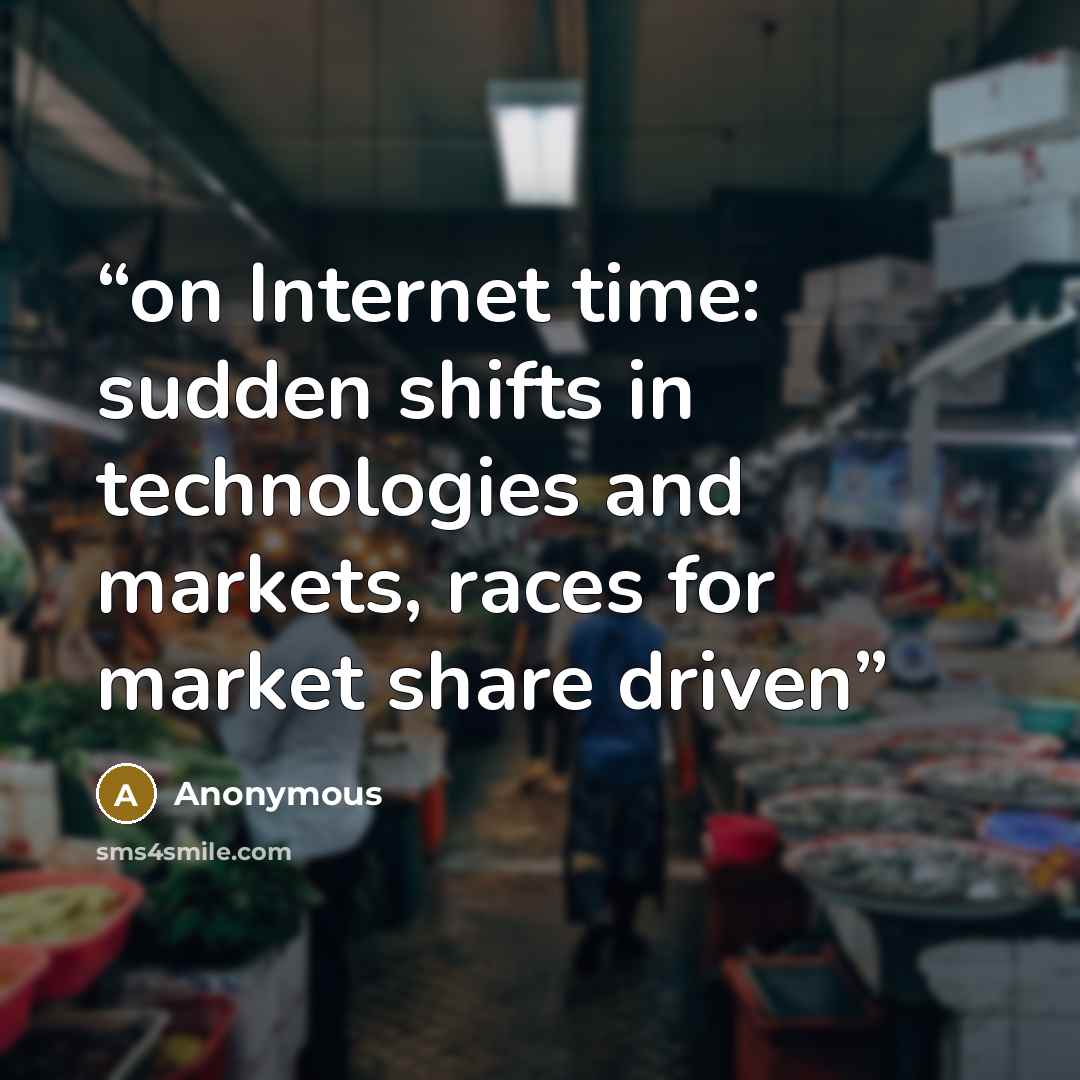 “on Internet time: sudden shifts in technologies and markets, races for market share driven” quote by Anonymous