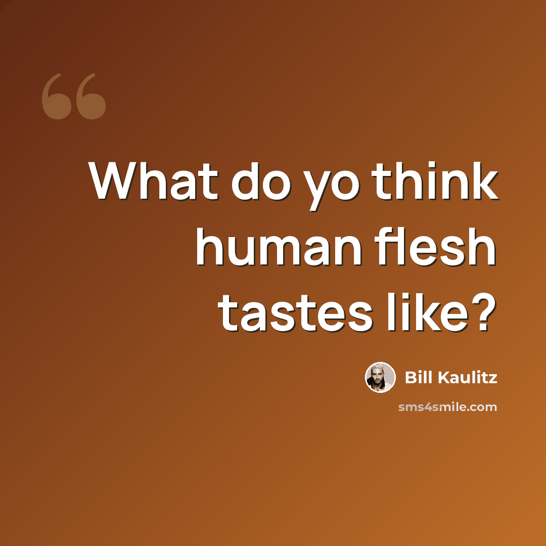 “What do yo think human flesh tastes like?” quote by Bill Kaulitz