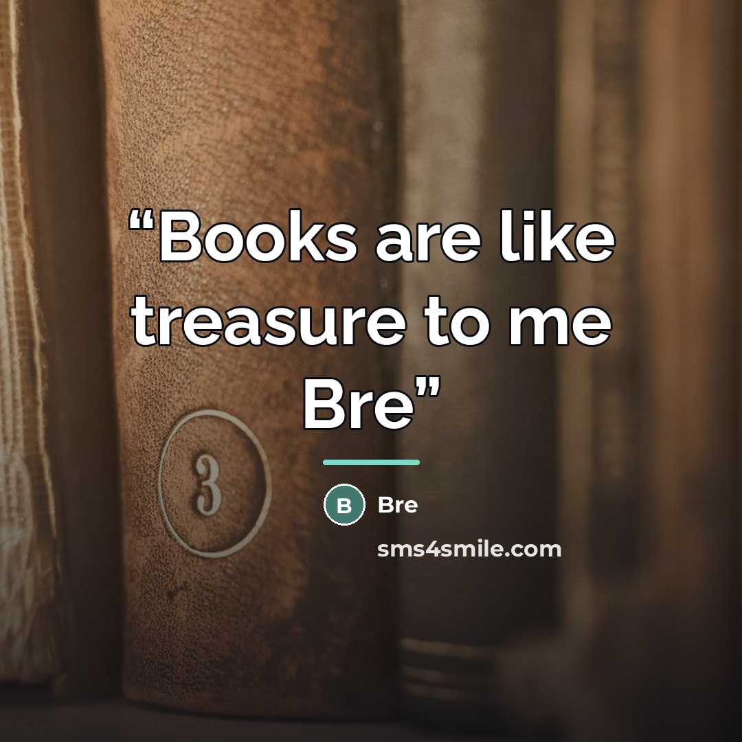 “Books are like treasure to me Bre” quote by Bre