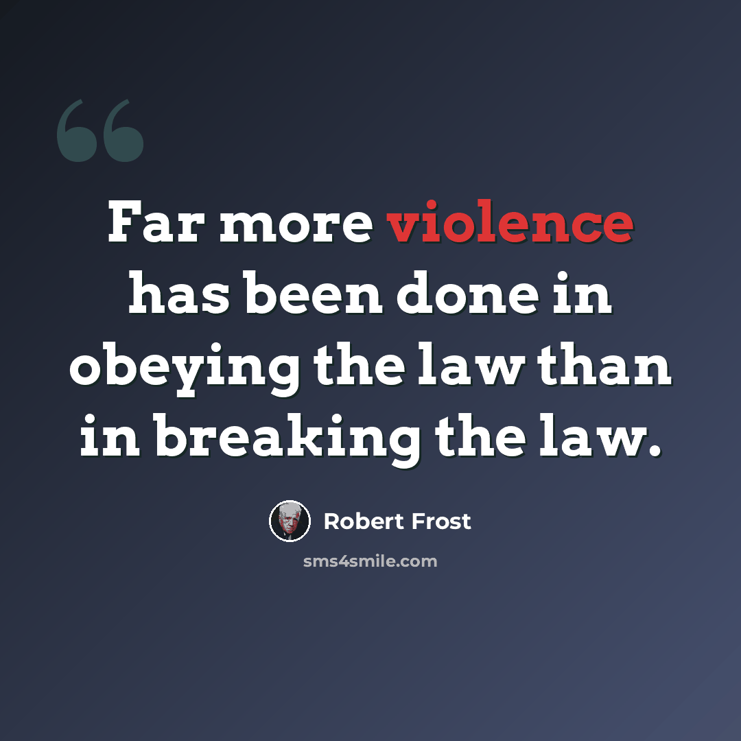 “Far more violence has been done in obeying the law than in breaking the law.” quote by Robert Frost