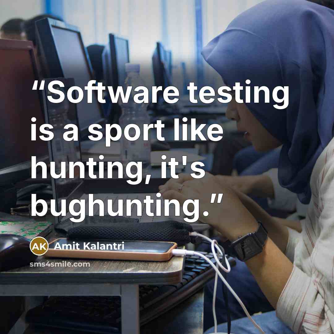 “Software testing is a sport like hunting, it's bughunting.” quote by Amit Kalantri