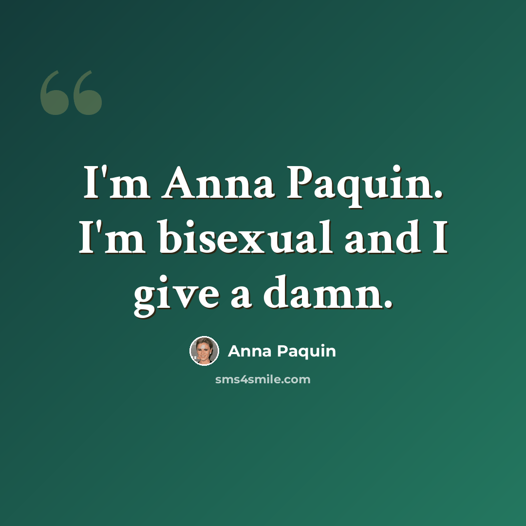 “I'm Anna Paquin. I'm bisexual and I give a damn.” quote by Anna Paquin