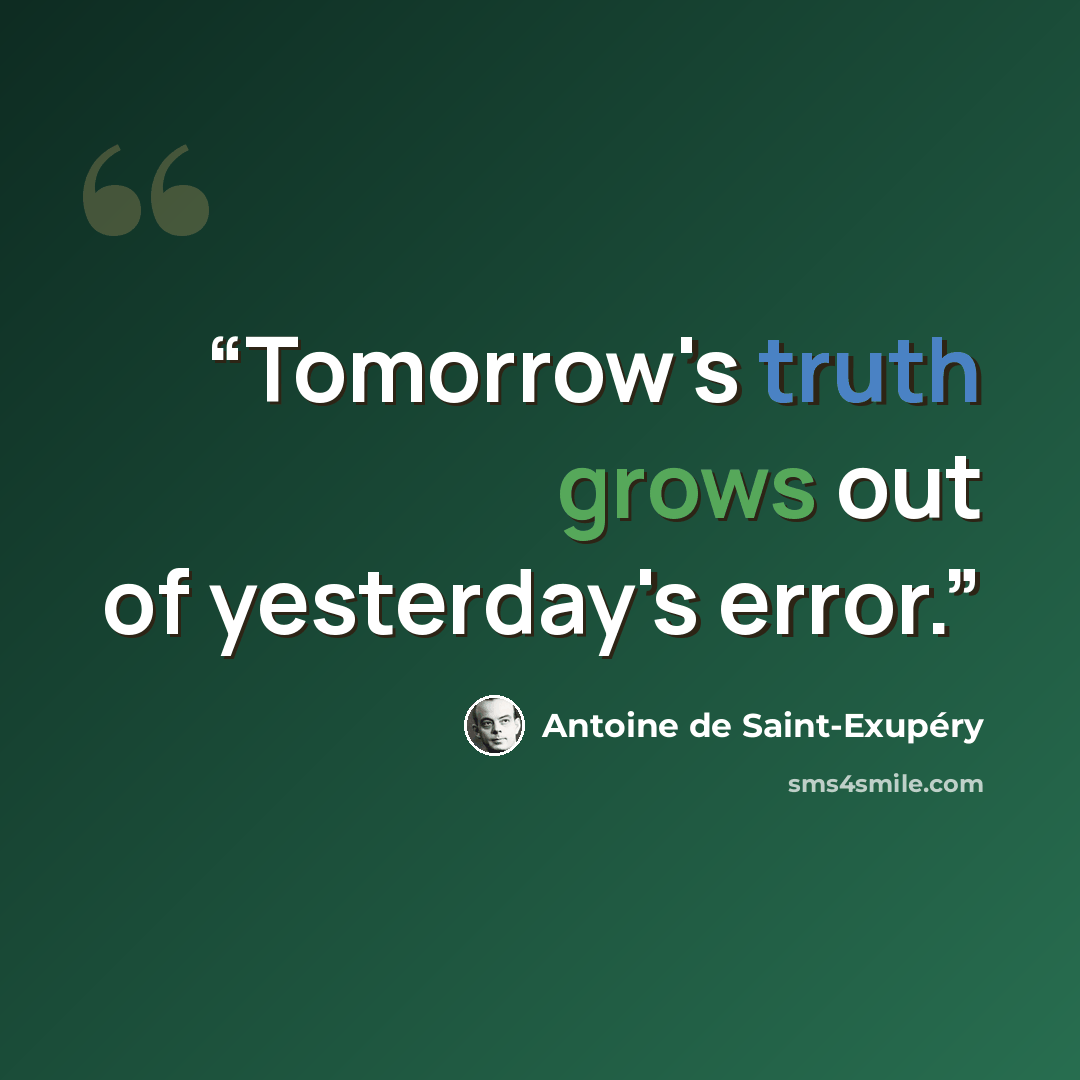 “Tomorrow's truth grows out of yesterday's error.” quote by Antoine de Saint-Exupéry