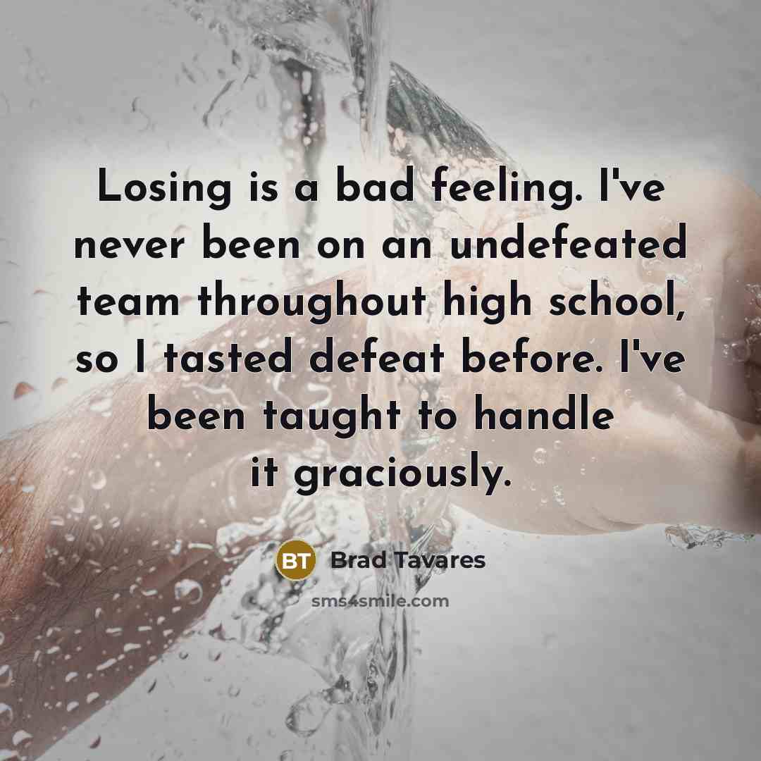 “Losing is a bad feeling. I've never been on an undefeated team throughout high school, so I tasted defeat before. I've been taught to handle it graciously.” quote by Brad Tavares