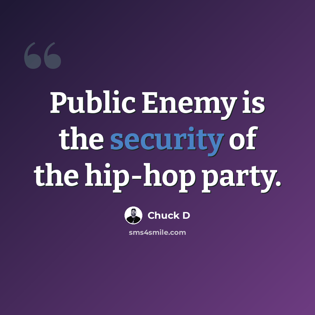 “Public Enemy is the security of the hip-hop party.” quote by Chuck D