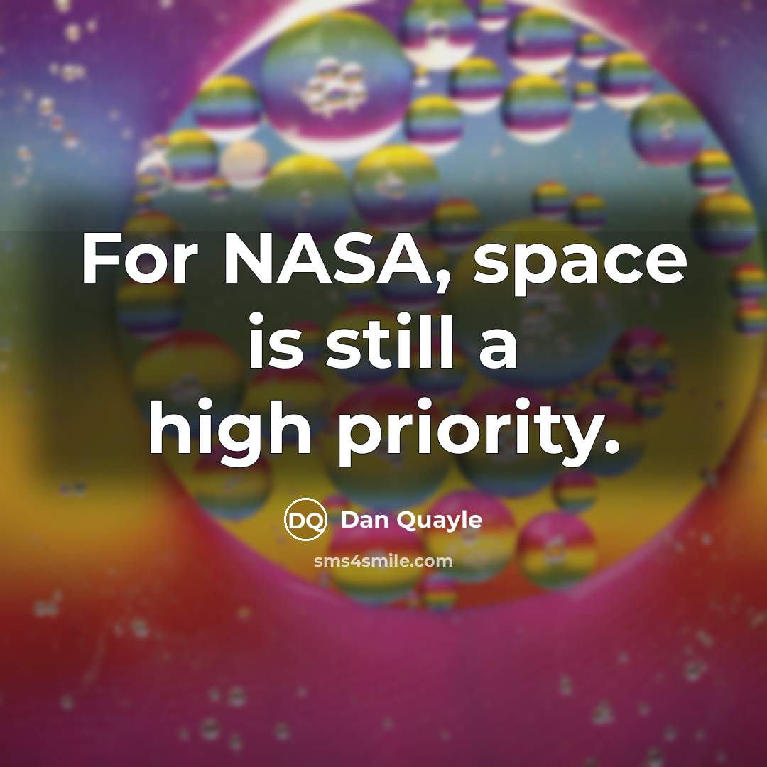 “For NASA, space is still a high priority.” quote by Dan Quayle