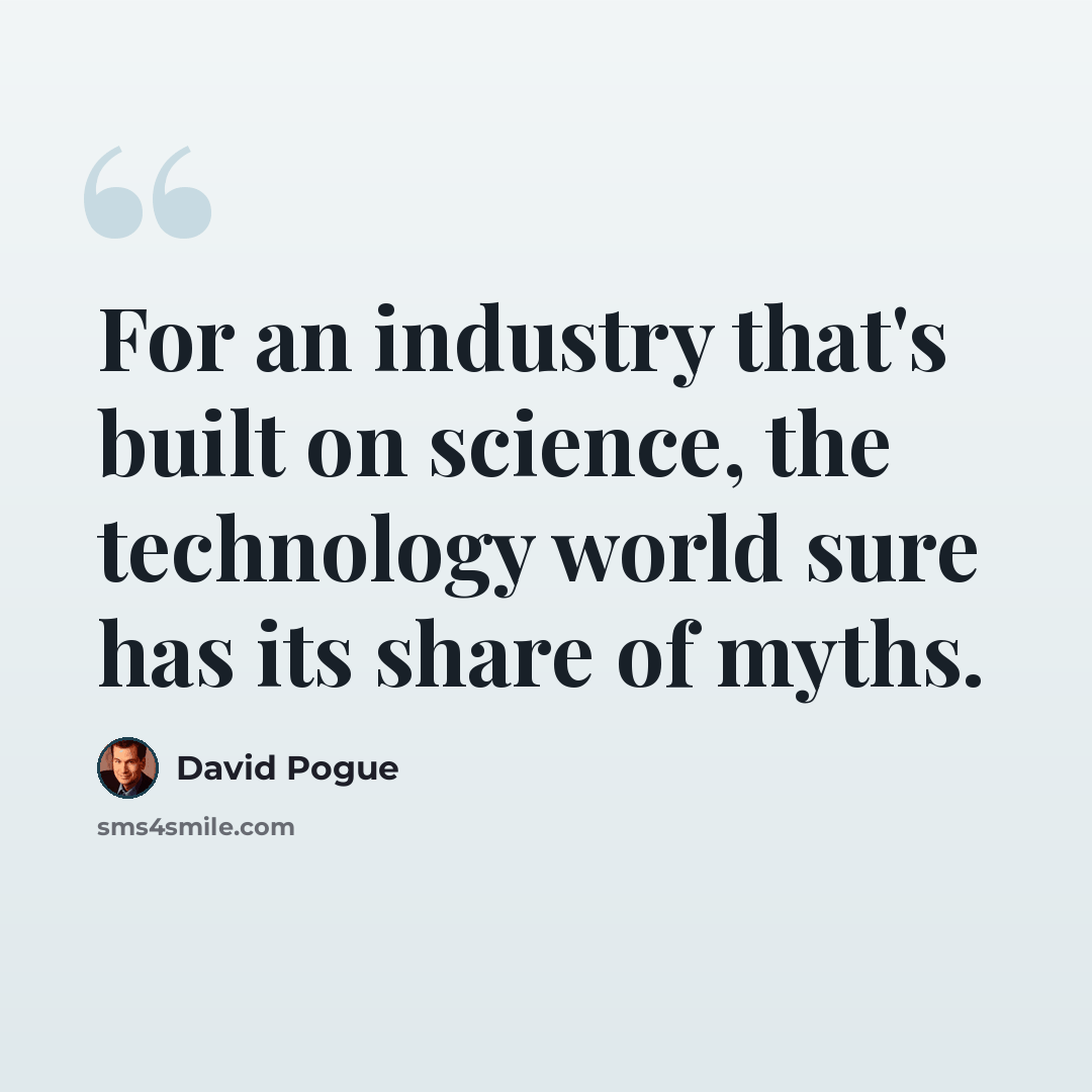 “For an industry that's built on science, the technology world sure has its share of myths.” quote by David Pogue