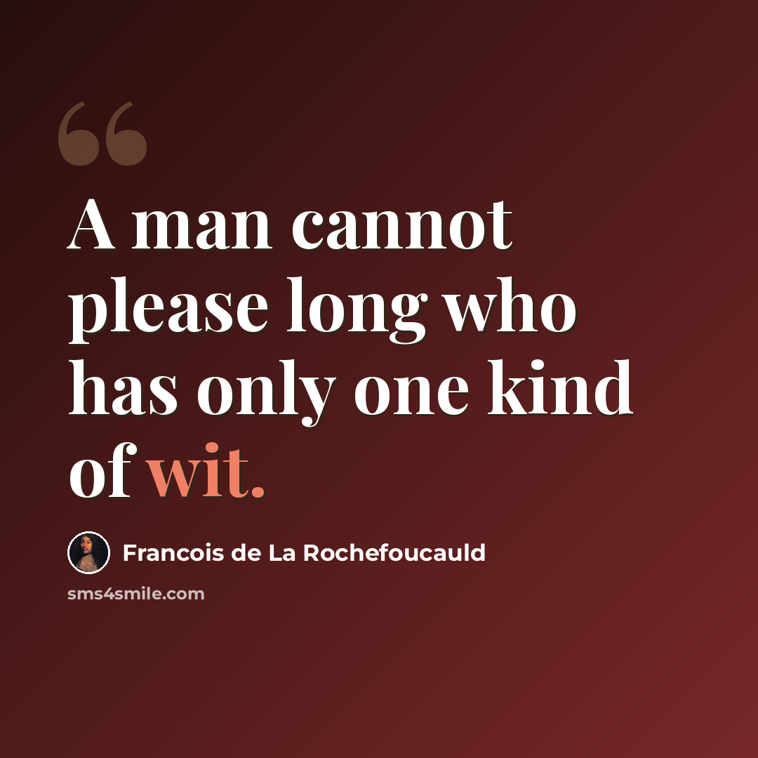“A man cannot please long who has only one kind of wit.” quote by Francois de La Rochefoucauld