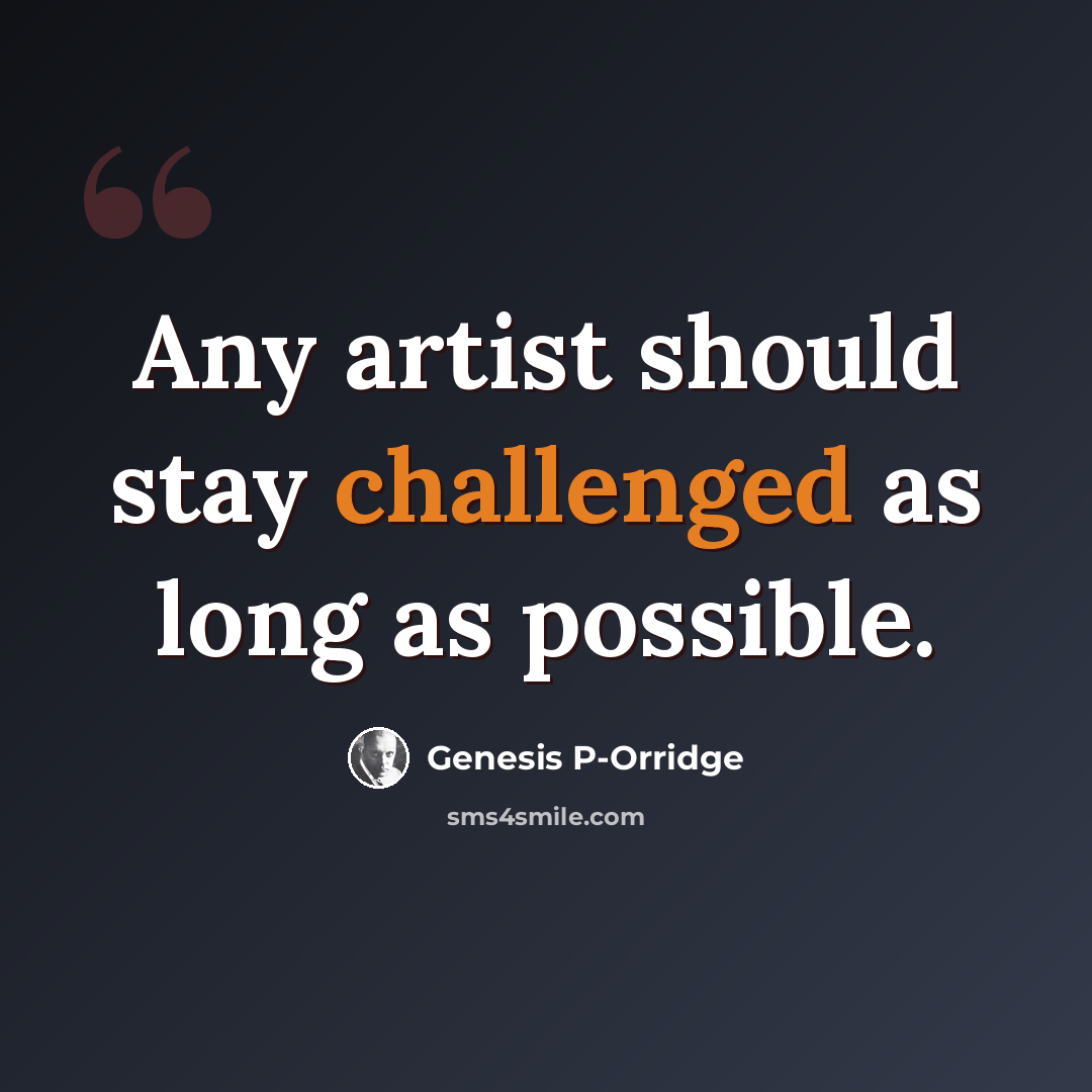 “Any artist should stay challenged as long as possible.” quote by Genesis P-Orridge