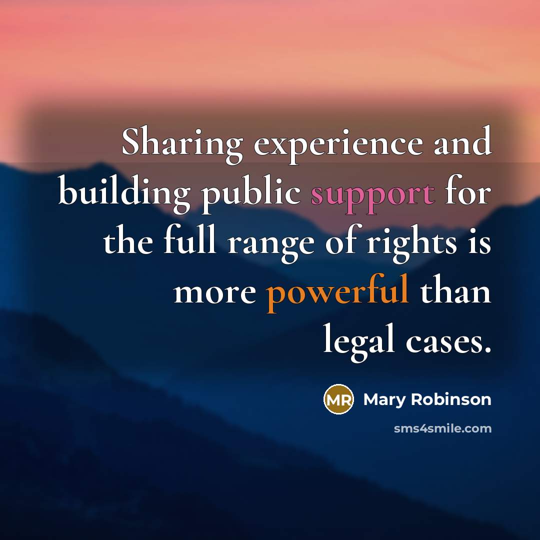 “Sharing experience and building public support for the full range of rights is more powerful than legal cases.” quote by Mary Robinson