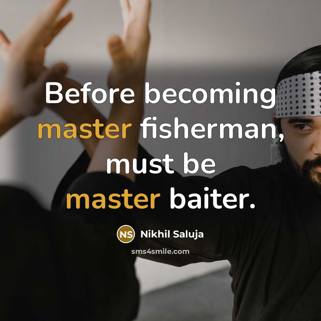 “Before becoming master fisherman, must be master baiter.” quote by Nikhil Saluja