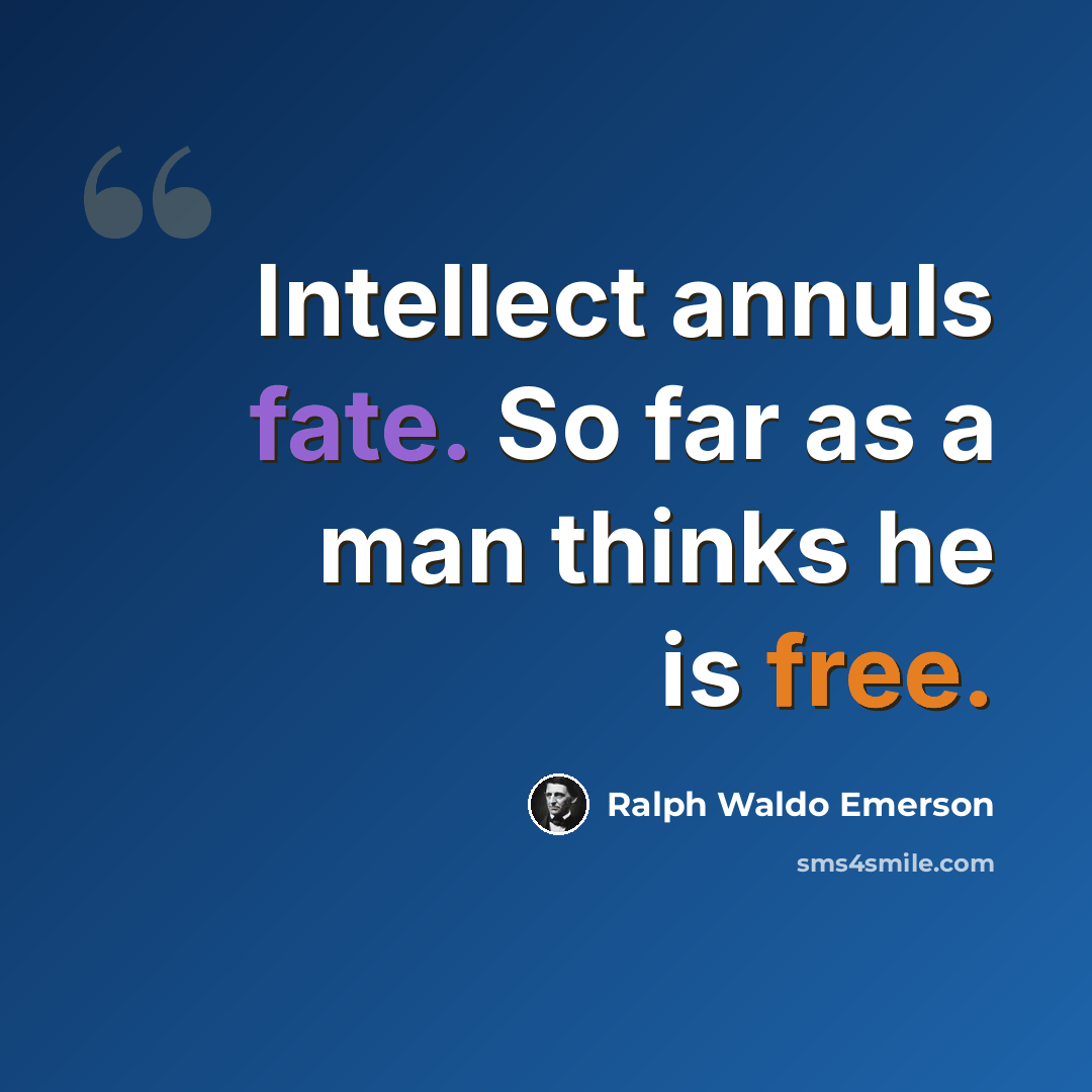 “Intellect annuls fate. So far as a man thinks he is free.” quote by Ralph Waldo Emerson