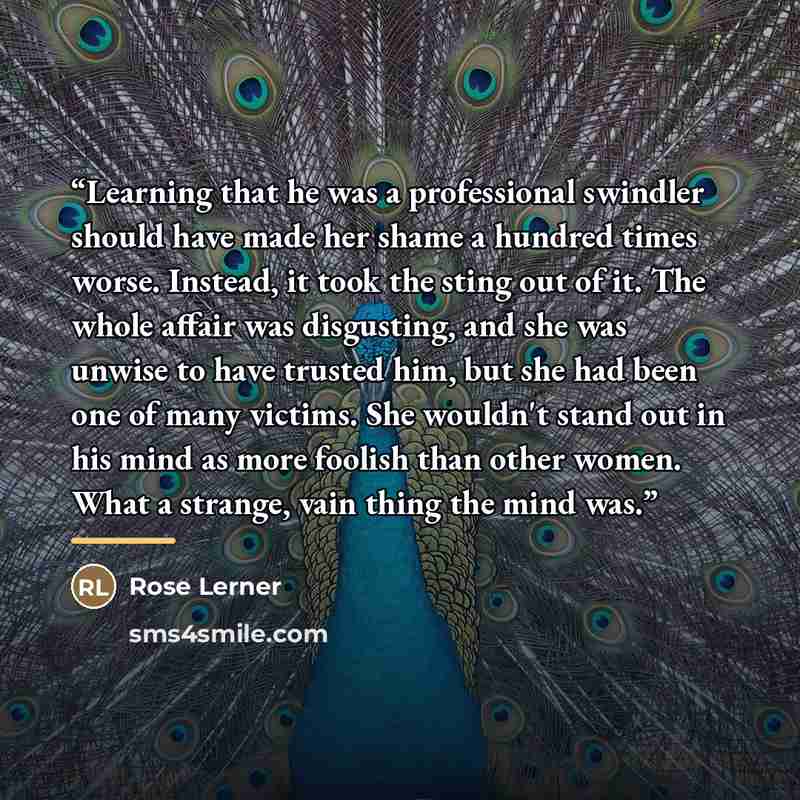“Learning that he was a professional swindler should have made her shame a hundred times worse. Instead, it took the sting out of it. The whole affair was disgusting, and she was unwise to have trusted him, but she had been one of many victims. She wouldn't stand out in his mind as more foolish…” quote by Rose Lerner