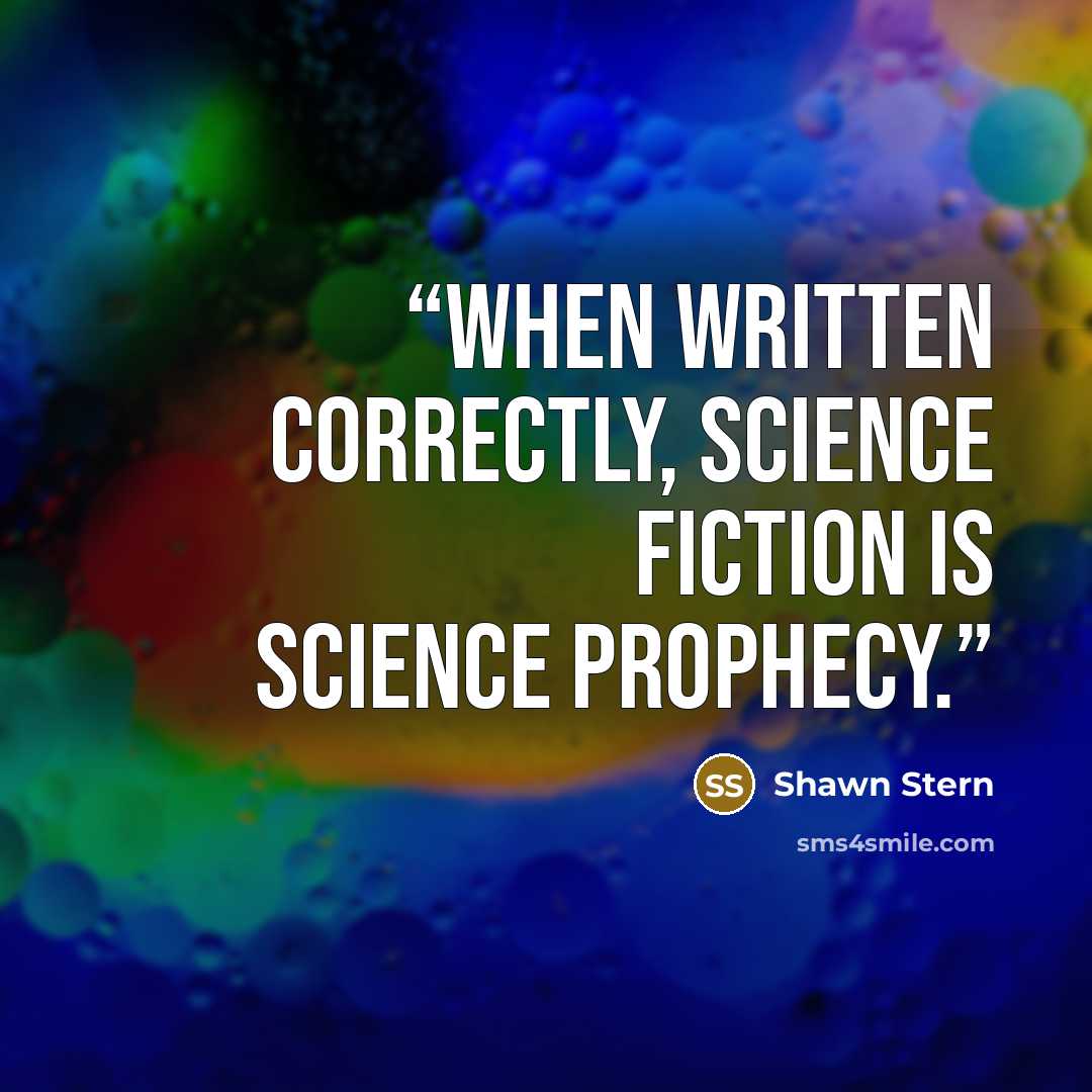 “When written correctly, science fiction is science prophecy.” quote by Shawn Stern