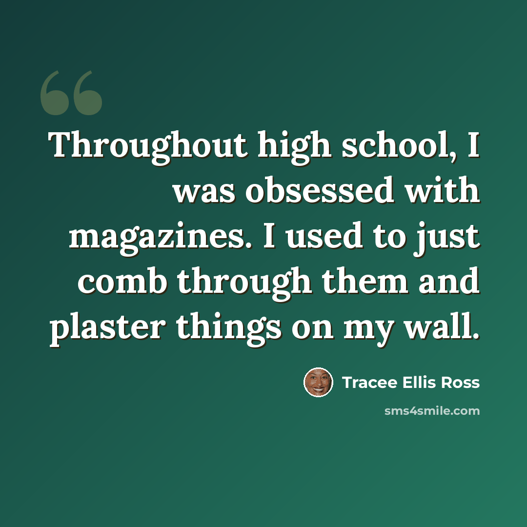 “Throughout high school, I was obsessed with magazines. I used to just comb through them and plaster things on my wall.” quote by Tracee Ellis Ross
