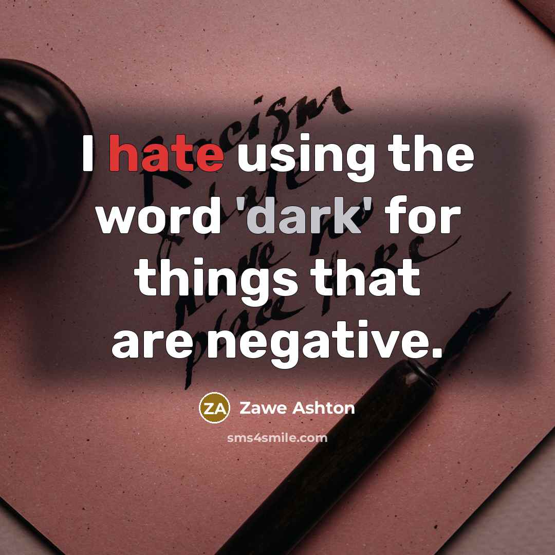 “I hate using the word 'dark' for things that are negative.” quote by Zawe Ashton