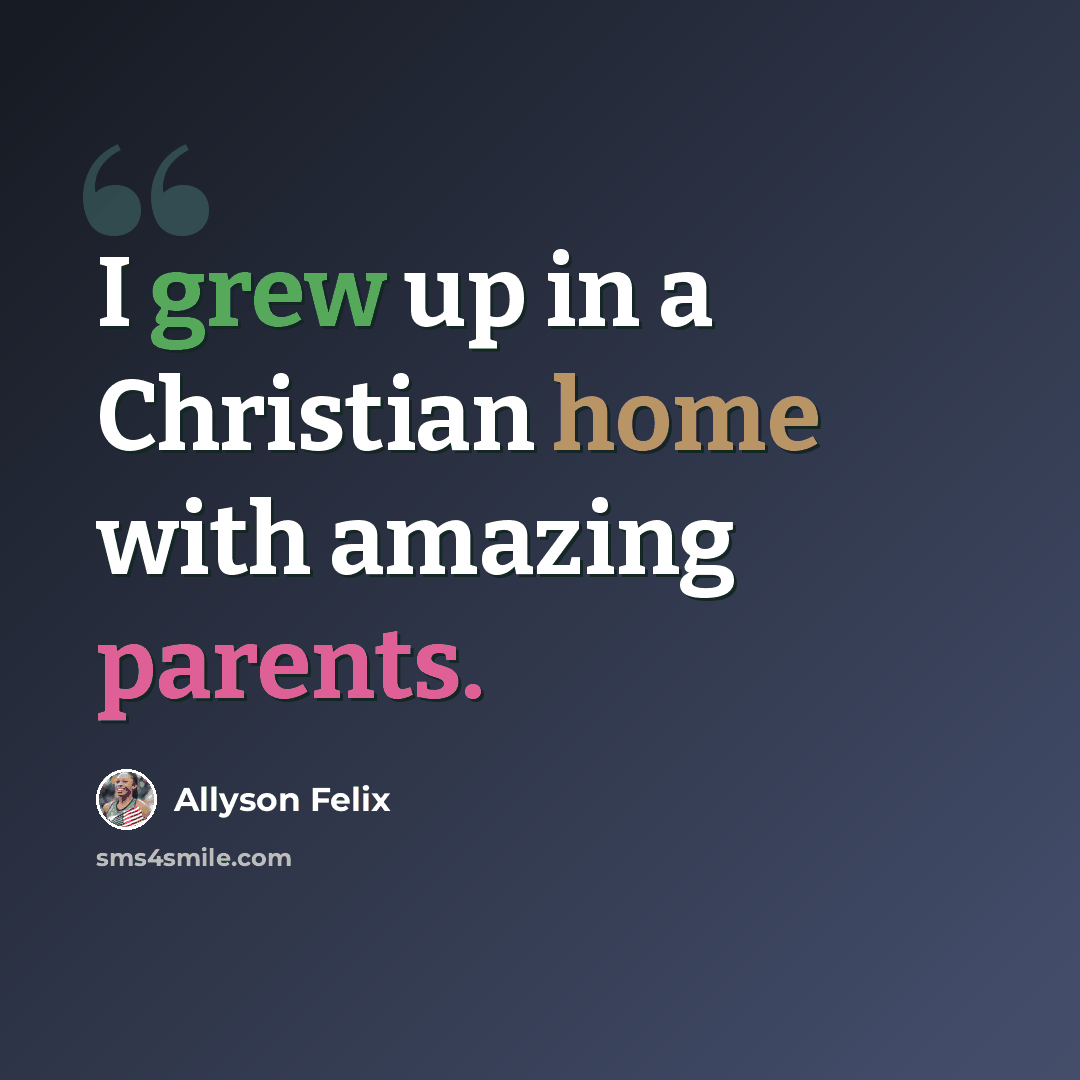 “I grew up in a Christian home with amazing parents.” quote by Allyson Felix