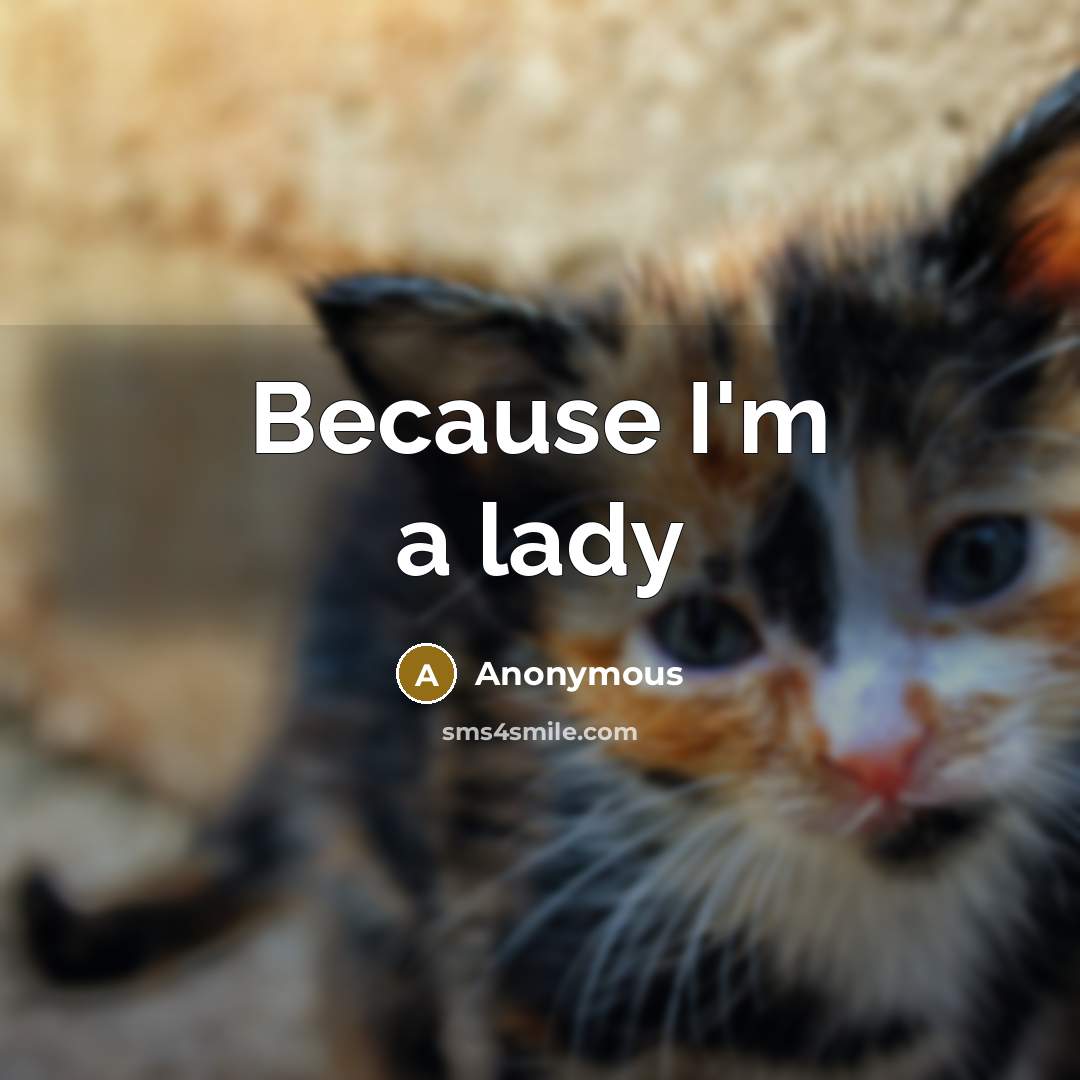 “Because I'm a lady” quote by Anonymous