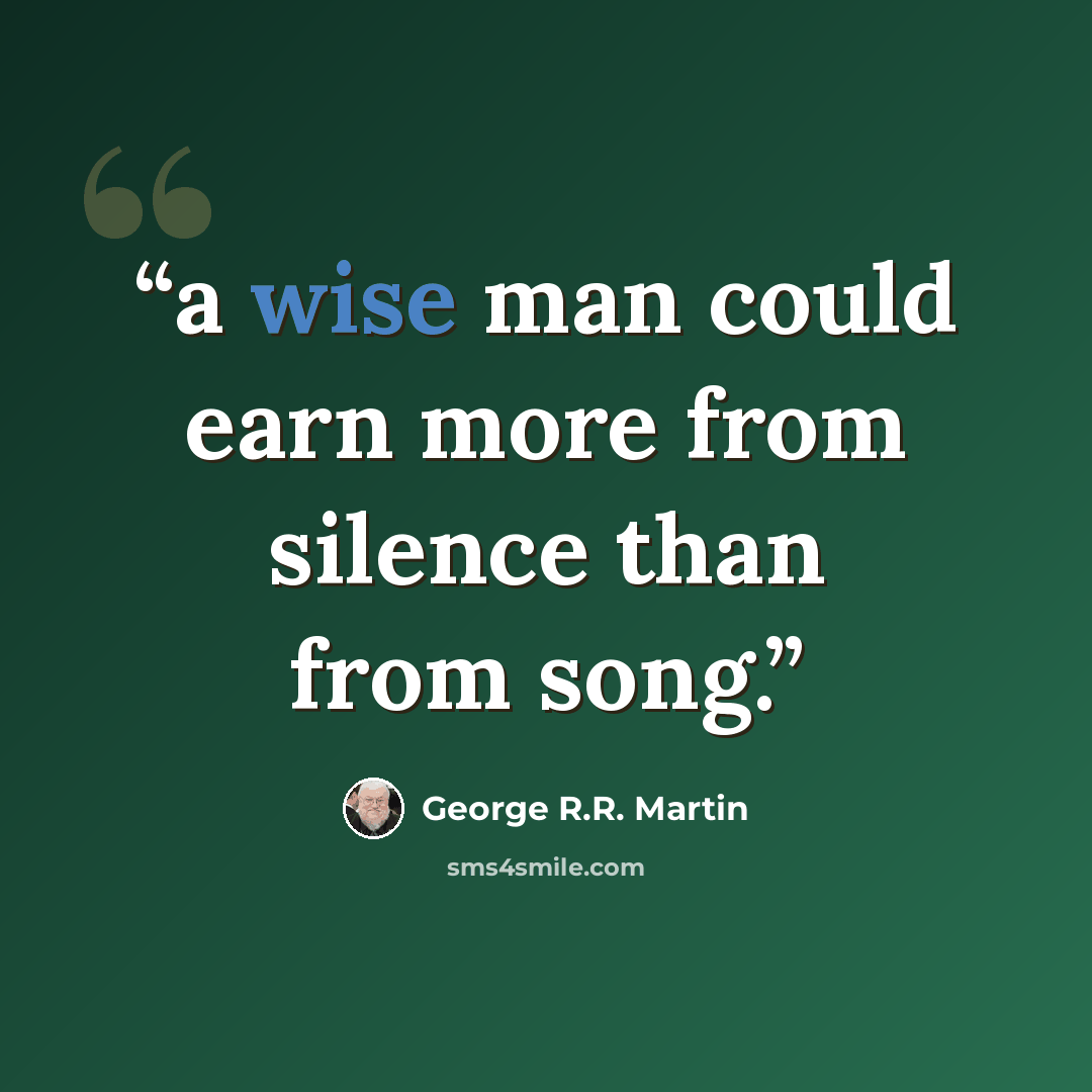 “a wise man could earn more from silence than from song.” quote by George R.R. Martin