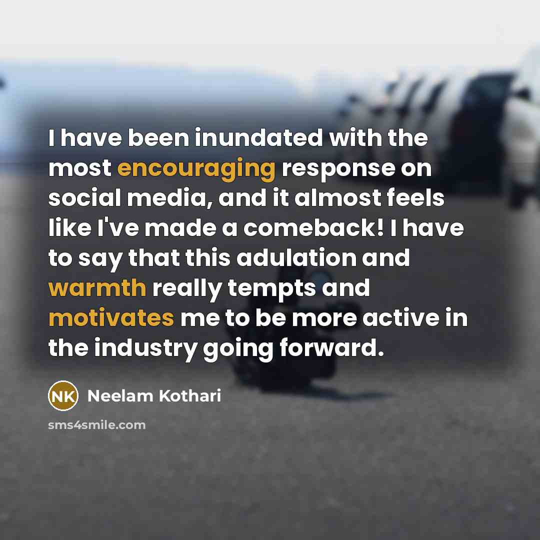 “I have been inundated with the most encouraging response on social media, and it almost feels like I've made a comeback! I have to say that this adulation and warmth really tempts and motivates me to be more active in the industry going forward.” quote by Neelam Kothari
