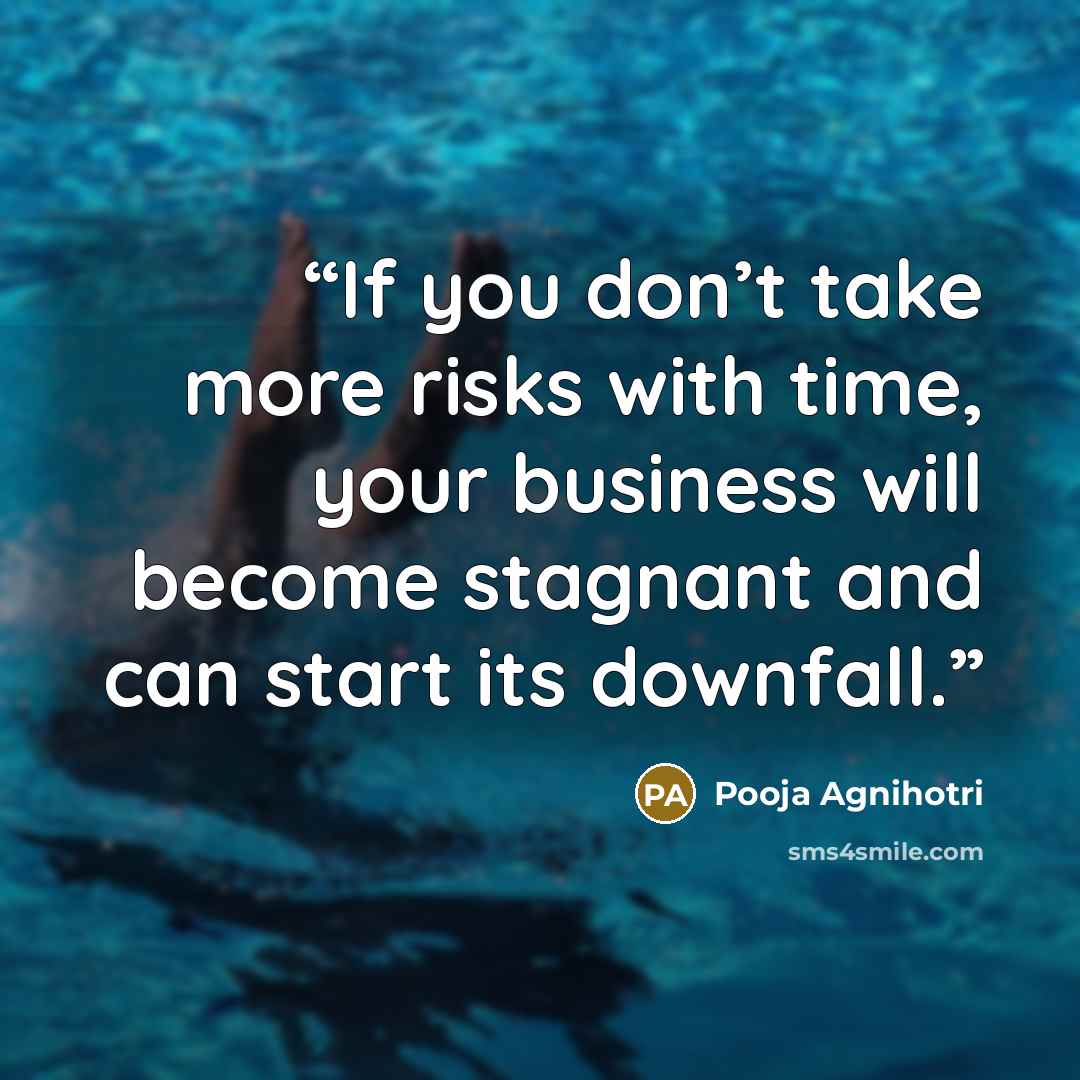 “If you don’t take more risks with time, your business will become stagnant and can start its downfall.” quote by Pooja Agnihotri