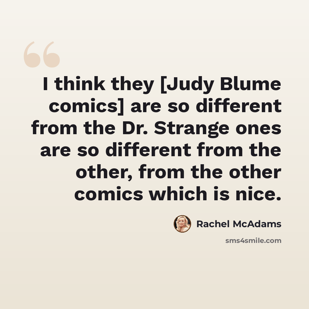 “I think they [Judy Blume comics] are so different from the Dr. Strange ones are so different from the other, from the other comics which is nice.” quote by Rachel McAdams