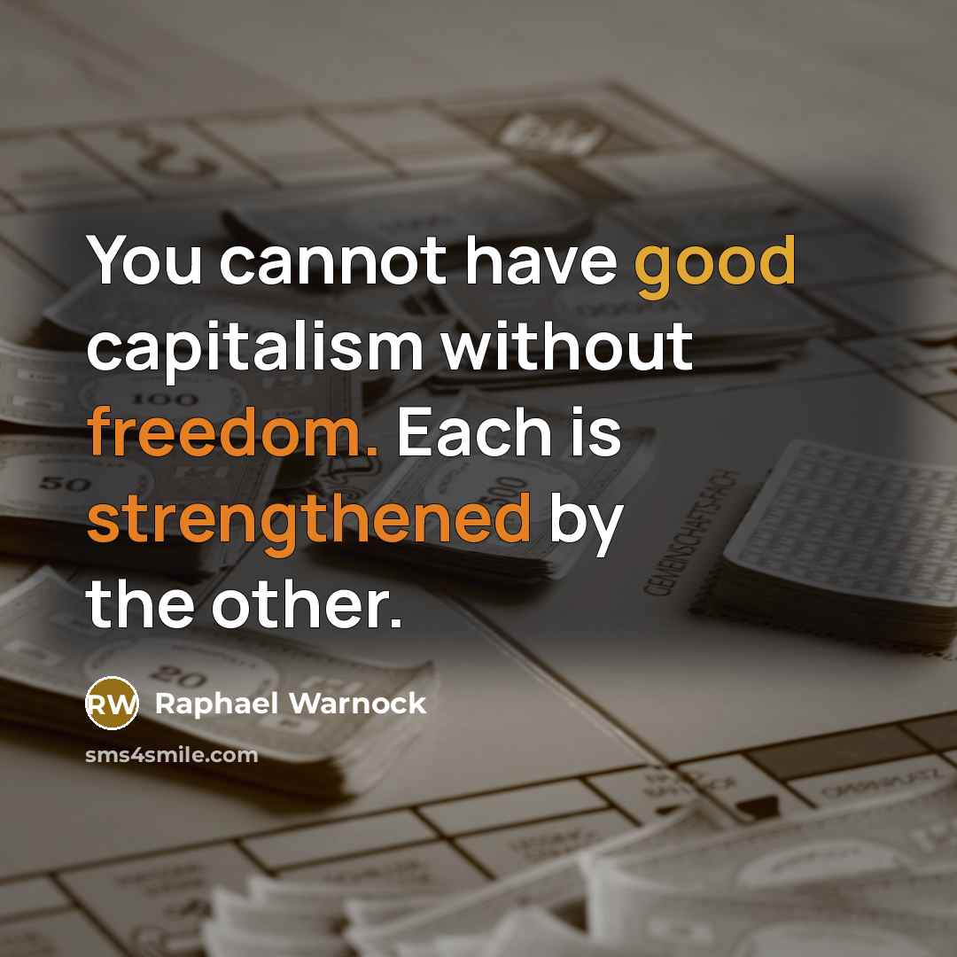 “You cannot have good capitalism without freedom. Each is strengthened by the other.” quote by Raphael Warnock
