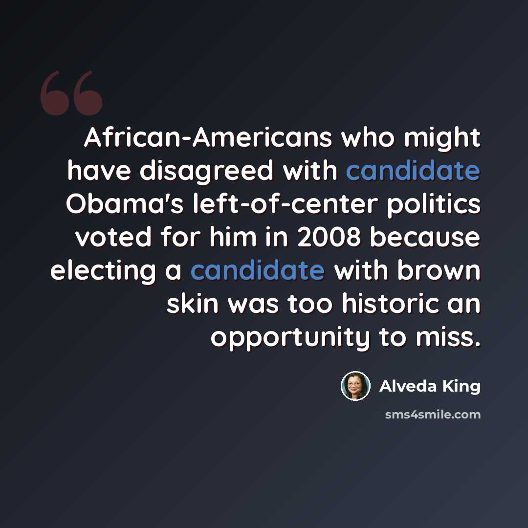 “African-Americans who might have disagreed with candidate Obama's left-of-center politics voted for him in 2008 because electing a candidate with brown skin was too historic an opportunity to miss.” quote by Alveda King