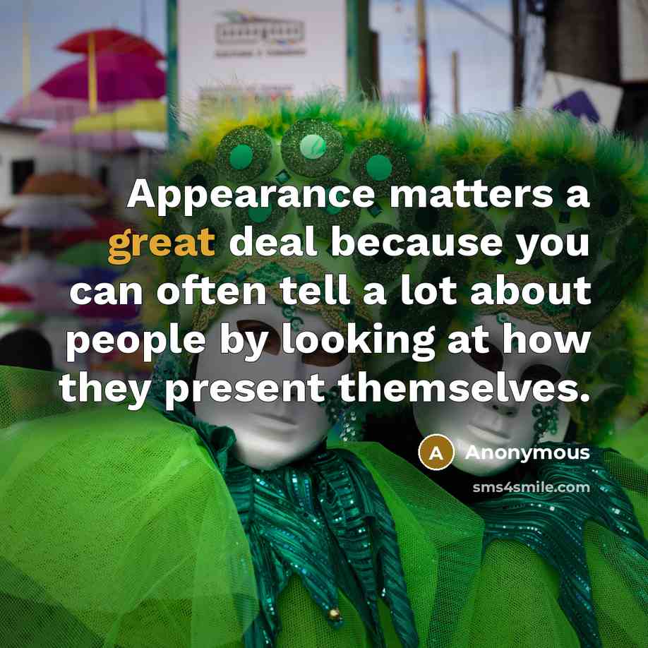 “Appearance matters a great deal because you can often tell a lot about people by looking at how they present themselves.” quote by Anonymous