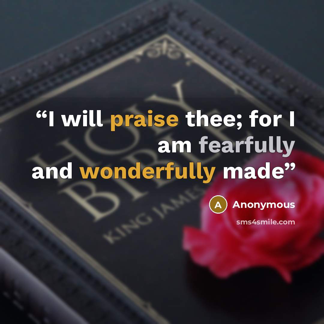 “I will praise thee; for I am fearfully and wonderfully made” quote by Anonymous