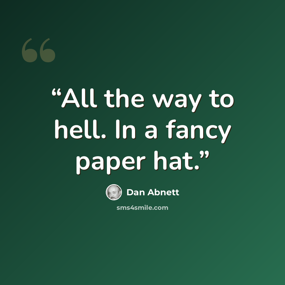 “All the way to hell. In a fancy paper hat.” quote by Dan Abnett