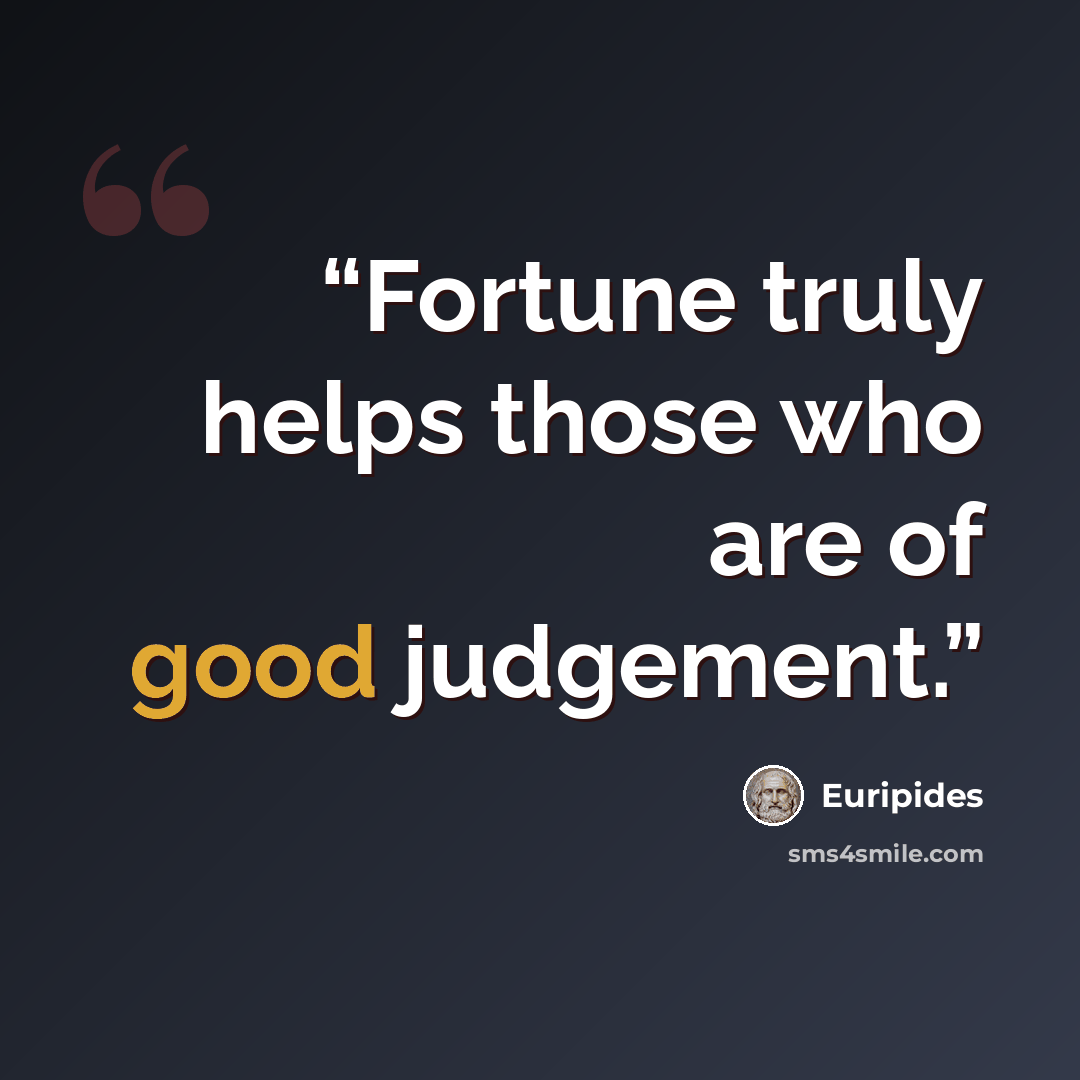 “Fortune truly helps those who are of good judgement.” quote by Euripides