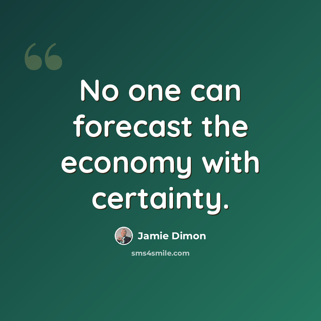 “No one can forecast the economy with certainty.” quote by Jamie Dimon