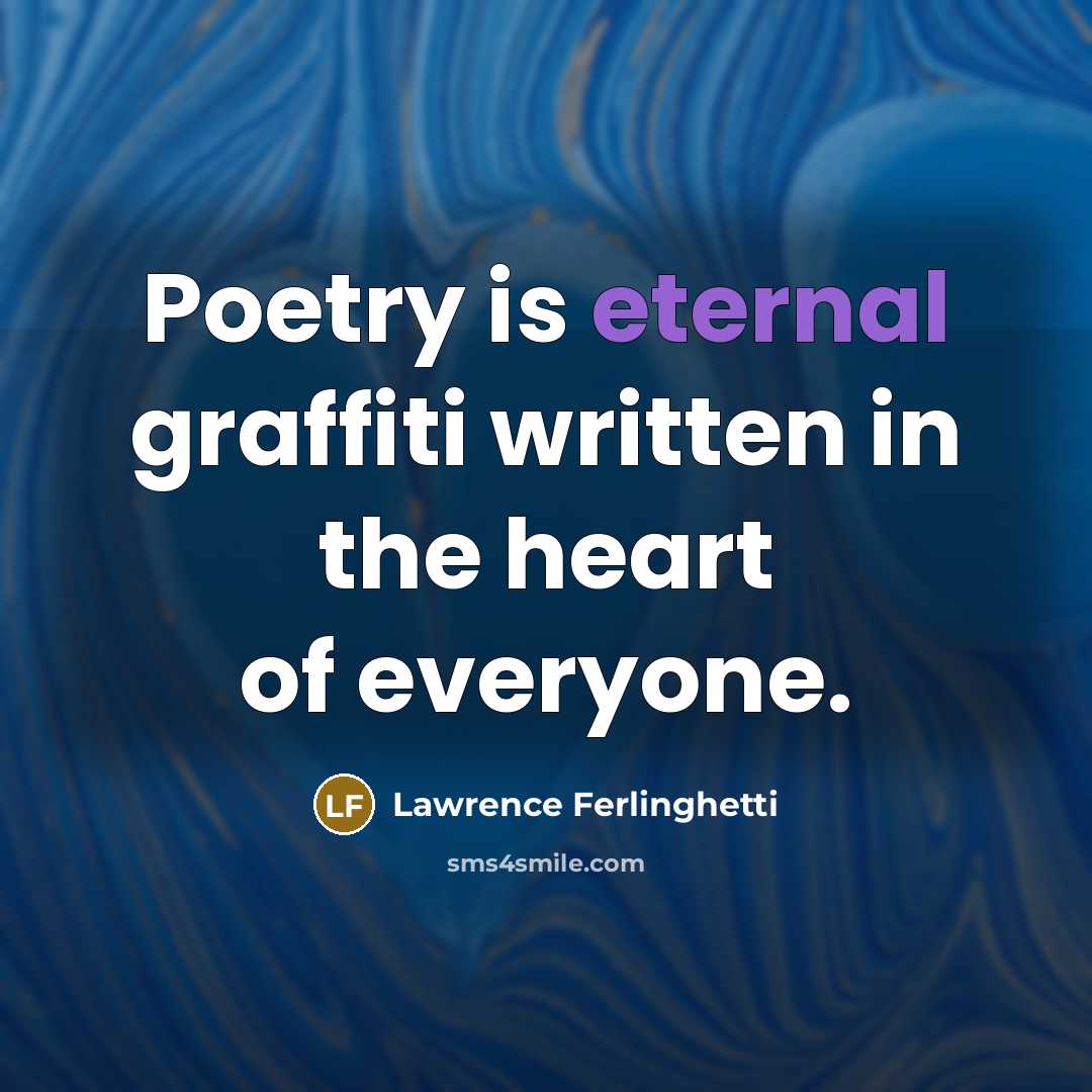 “Poetry is eternal graffiti written in the heart of everyone.” quote by Lawrence Ferlinghetti