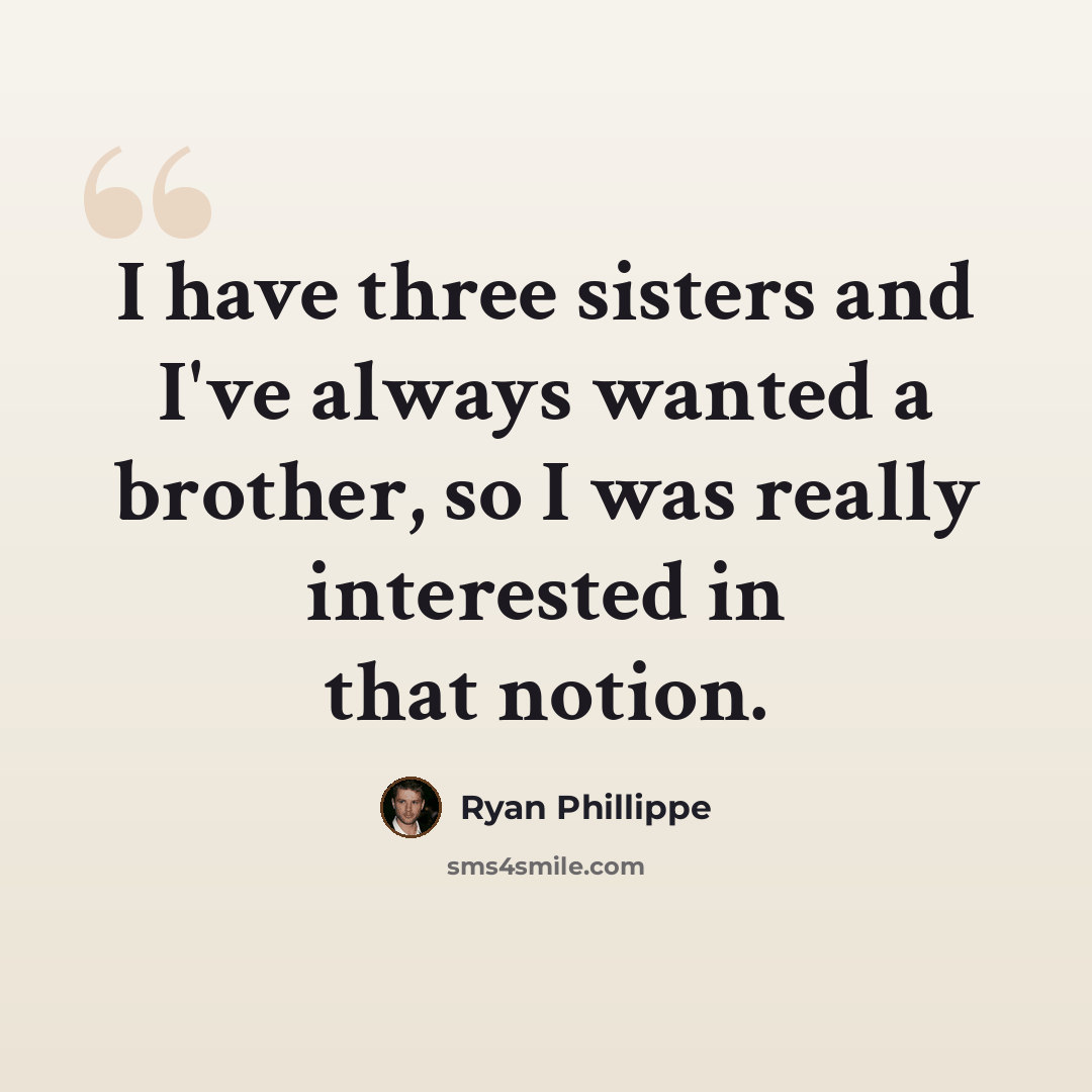 “I have three sisters and I've always wanted a brother, so I was really interested in that notion.” quote by Ryan Phillippe