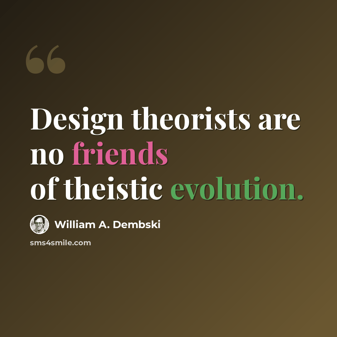 “Design theorists are no friends of theistic evolution.” quote by William A. Dembski