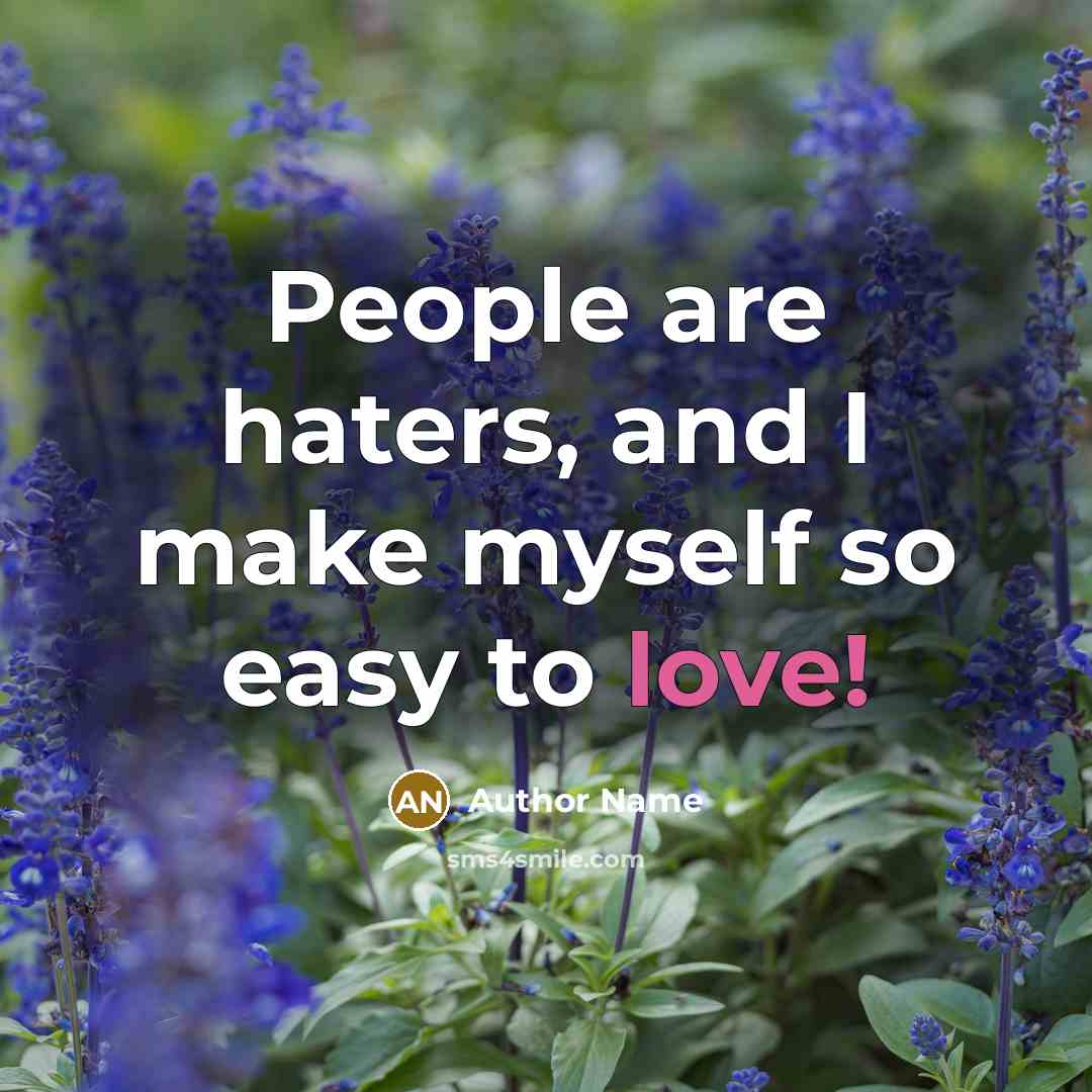 “People are haters, and I make myself so easy to love!” quote by Author Name