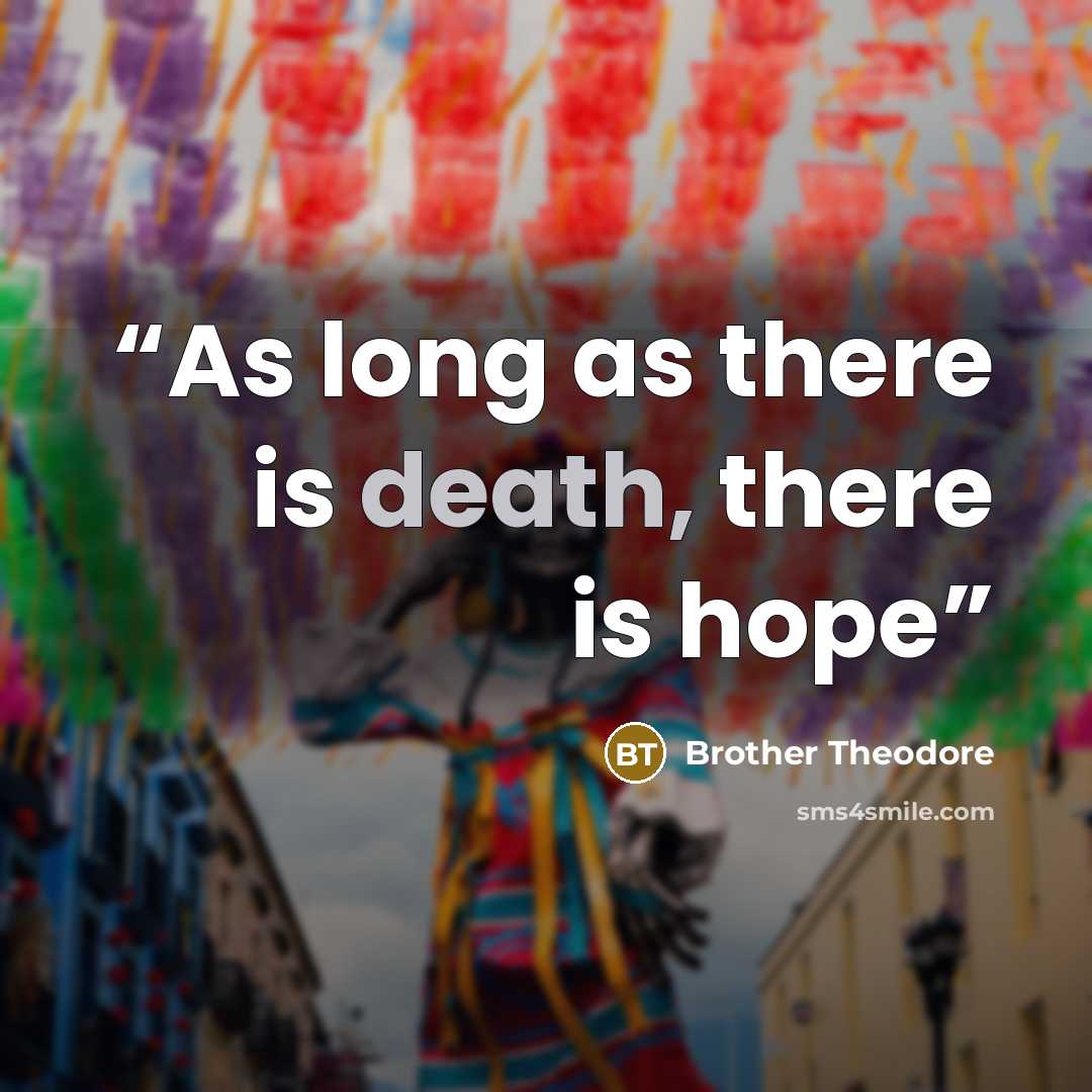 “As long as there is death, there is hope” quote by Brother Theodore