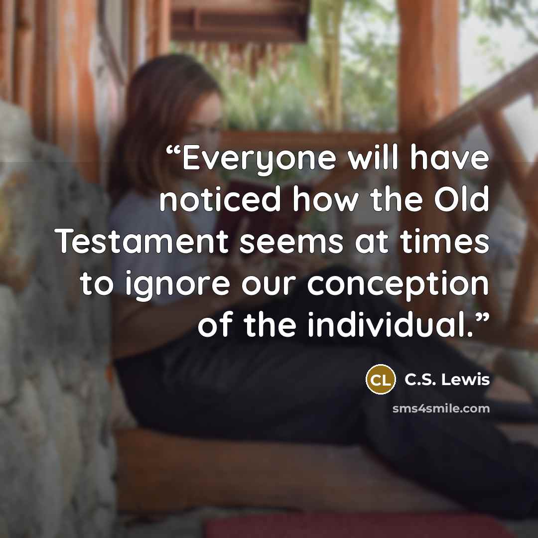 “Everyone will have noticed how the Old Testament seems at times to ignore our conception of the individual.” quote by C.S. Lewis