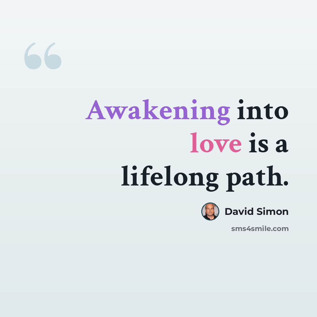 “Awakening into love is a lifelong path.” quote by David Simon
