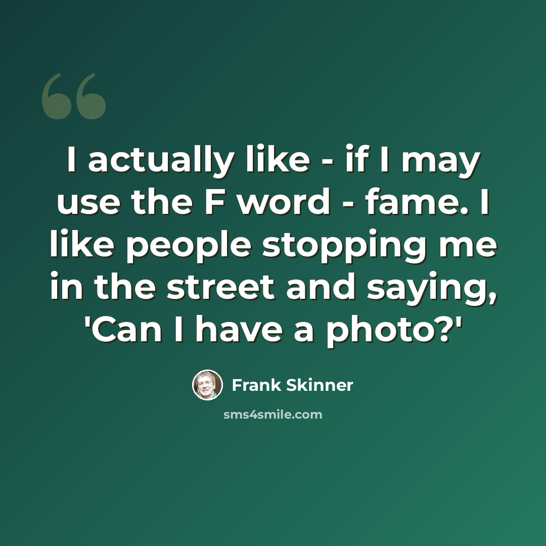 “I actually like - if I may use the F word - fame. I like people stopping me in the street and saying, 'Can I have a photo?'” quote by Frank Skinner